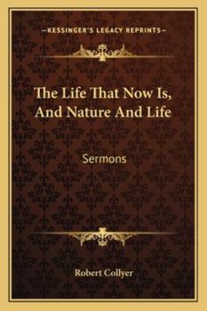 Paperback The Life That Now Is, And Nature And Life: Sermons Book