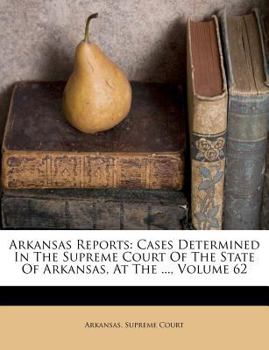 Paperback Arkansas Reports: Cases Determined in the Supreme Court of the State of Arkansas, at the ..., Volume 62 Book