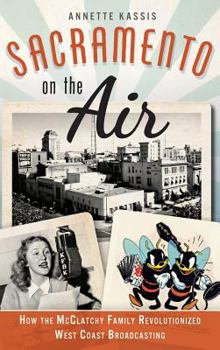 Hardcover Sacramento on the Air: How the McClatchy Family Revolutionized West Coast Broadcasting Book