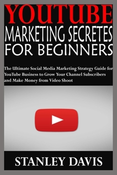 Paperback Youtube Marketing Secretes for Beginners: The Ultimate Social Media Marketing Strategy Guide for YouTube Business to Grow Your Channel Subscribers and Book