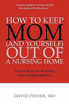Paperback How to Keep Mom (and Yourself) Out of a Nursing Home: Seven Keys to Keeping Your Independence Book