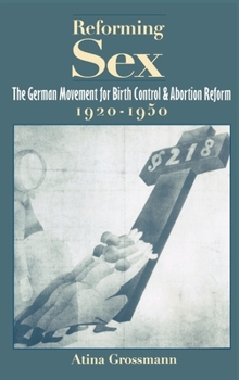 Hardcover Reforming Sex: The German Movement for Birth Control and Abortion Reform, 1920-1950 Book