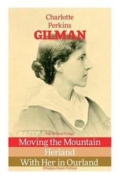 Paperback The Herland Trilogy: Moving the Mountain, Herland, With Her in Ourland (Utopian Classic Fiction) Book