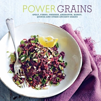 Hardcover Power Grains: Spelt, Farro, Freekeh, Amaranth, Kamut, Quinoa and Other Ancient Grains Book