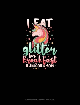Paperback I Eat Glitter For Breakfast #UnicornMom: Composition Notebook: Wide Ruled Book