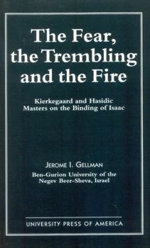 Paperback The Fear, the Trembling, and the Fire: Kierkegaard and Hasidic Masters on the Binding of Isaac Book