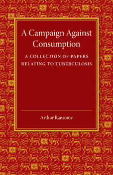 Paperback A Campaign Against Consumption: A Collection of Papers Relating to Tuberculosis Book