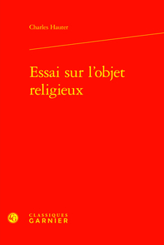 Essai Sur L'objet Religieux (Etudes D'histoire Et De Philosophie Religieuses, 17)