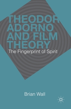 Paperback Theodor Adorno and Film Theory: The Fingerprint of Spirit Book