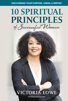 Hardcover 10 Spiritual Principles of Successful Women: Discovering Your Purpose, Vision and Destiny Book