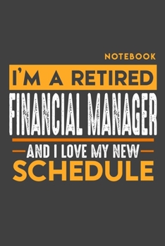 Notebook FINANCIAL MANAGER: I'm a retired FINANCIAL MANAGER and I love my new Schedule - 120 dotgrid Pages - 6" x 9" - Retirement Journal