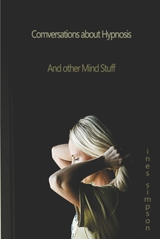 Paperback Conversations about Hypnosis, and other Mind Stuff: Insights into the World of Hypnosis with Ines Simpson Book
