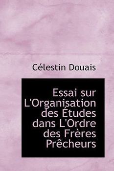 Paperback Essai Sur L'Organisation Des Etudes Dans L'Ordre Des Freres Precheurs Book