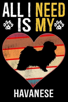 All I Need Is My Havanese: Dog - This is Perfect Cool Funny Humor Gifts For Havanese Dog Lovers - Best Gift For Mom Dad Father Mother Havanese Lo