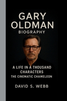 Paperback Gary Oldman: A Life in a Thousand Characters: The Cinematic Chameleon Book