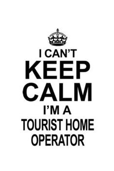 Paperback I Can't Keep Calm I'm A Tourist Home Operator: Best Tourist Home Operator Notebook, Journal Gift, Diary, Doodle Gift or Notebook 6 x 9 Compact Size- 1 Book