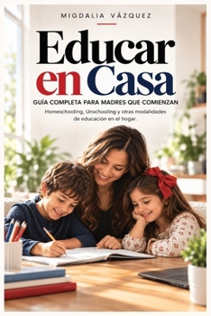 Educar en Casa: Guía Completa para Madres que Comienzan (Spanish Edition)