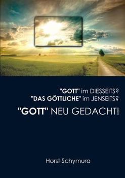 Paperback "Gott" neu gedacht!: "Gott" im Diesseits? "Das Göttliche" im Jenseits? [German] Book