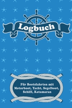 Logbuch für Bootsfahrten mit Motorboot, Yacht, Segelboot, Schiff, Katamaran: Bordbuch für Kapitän, Segler und Crew. Schiffstagebuch, Meilenbuch für ... Geschenkidee unter 10 Euro (German Edition)