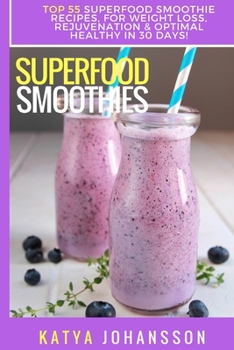 Paperback Superfood Smoothies: Top 55 Superfood Smoothie Recipes, For Weight Loss, Rejuvenation & Optimal Healthy In 30 Days Book