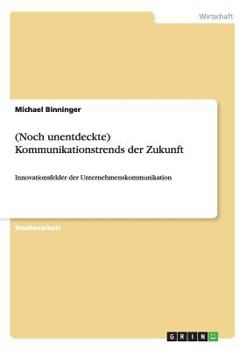 Paperback (Noch unentdeckte) Kommunikationstrends der Zukunft: Innovationsfelder der Unternehmenskommunikation [German] Book