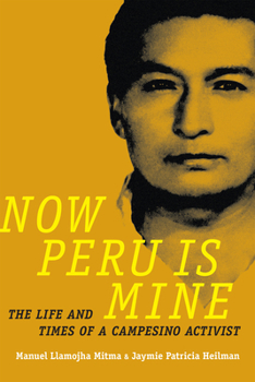 Now Peru Is Mine: The Life and Times of a Campesino Activist - Book  of the Narrating Native Histories