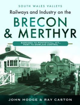 Hardcover Railways and Industry on the Brecon & Merthyr: Bargoed to Pontsticill Jct., Pant to Dowlais Central Book