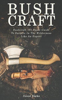 Paperback Bushcraft: Bushcraft 101 Basic Guide To Survive In The Wilderness Like An Expert! Book