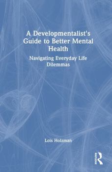 Hardcover A Developmentalist's Guide to Better Mental Health: Navigating Everyday Life Dilemmas Book