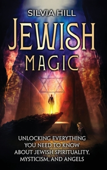 Hardcover Jewish Magic: Unlocking Everything You Need to Know about Jewish Spirituality, Mysticism, and Angels Book