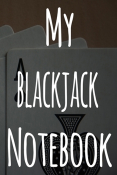 My Blackjack Notebook: The perfect gift for the fan of gambling in your life - 365 page custom made journal!