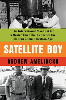 Hardcover Satellite Boy: The International Manhunt for a Master Thief That Launched the Modern Communication Age Book