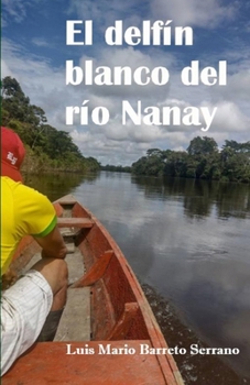 El delfín blanco del río Nanay: Desde los andes hacia el amazonas