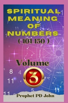 Spiritual Meaning of Numbers 101 to 150 (SPIRITUAL MEANING OF NUMBERS 1 to 50, Volume 1-20)