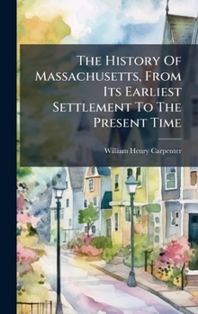 Hardcover The History Of Massachusetts, From Its Earliest Settlement To The Present Time Book