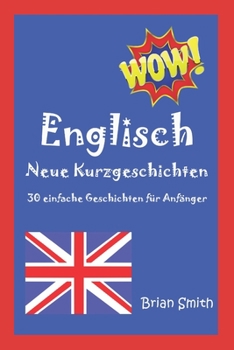 Englisch Neue Kurzgeschichten: 30 einfache Geschichten f�r Anf�nger