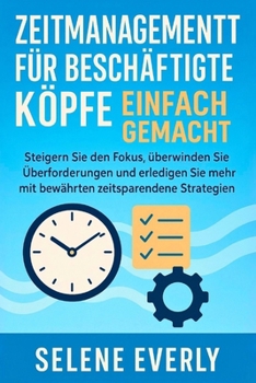 Paperback Zeitmanagement Für Beschäftigte Köpfe Einfach Gemacht: Steigern Sie den Fokus, überwinden Sie Überforderungen und erledigen Sie mehr mit bewährten zei [Italian] Book