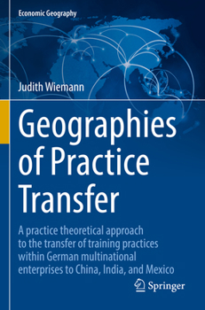 Paperback Geographies of Practice Transfer: A Practice Theoretical Approach to the Transfer of Training Practices Within German Multinational Enterprises to Chi Book