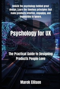 Psychology for UX: The Practical Guide to Designing Products People Love