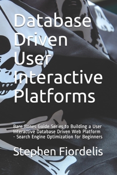 Paperback Database Driven User Interactive Platforms: Bare Bones Guide Series to Building a User Interactive Database Driven Web Platform - Search Engine Optimi Book