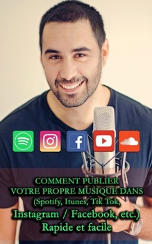 Paperback Comment Publier Votre Propre Musique Dans: (Spotify, Itunes, Tik Tok, Instagram / Facebook, etc.) Rapide et facile [French] Book