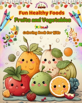 Paperback Fun Healthy Foods: Fruits and Vegetables Coloring Book for Kids Cute designs for food and fantasy lovers: Fun Images of an Adorable World Book