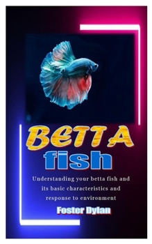 Paperback Betta Fish: Understanding your betta fish and its basic characteristics and response to environment Book