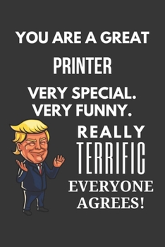 Paperback You Are A Great Printer Very Special. Very Funny. Really Terrific Everyone Agrees! Notebook: Trump Gag, Lined Journal, 120 Pages, 6 x 9, Matte Finish Book