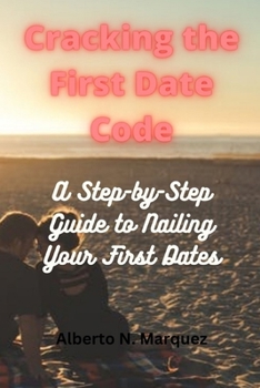 Paperback Cracking the First Date Code: A Step-by-Step Guide to Nailing Your First Dates Book