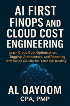Paperback AI First FinOps and Cloud Cost Engineering: Learn Cloud Cost Optimization, Tagging, Architecture, and Reporting with Hands-On Labs for Faster Skill Bu Book