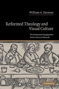 Paperback Reformed Theology and Visual Culture: The Protestant Imagination from Calvin to Edwards Book