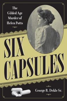 Six Capsules: The Gilded Age Murder of Helen Potts - Book  of the True Crime History