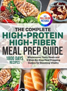 Hardcover The Complete High-Protein High-Fiber Meal Prep Guide: Wholesome, Tasty Meals and 4 Step-By-Step Meal Prepping Guides for Boosting Vitality Full Color Book