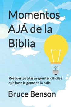 Momentos AJÁ de la Biblia: Respuestas a las preguntas difíciles que hace la gente en la calle